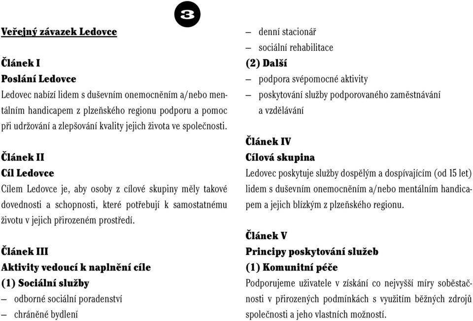 Článek II Cíl Ledovce Cílem Ledovce je, aby osoby z cílové skupiny měly takové dovednosti a schopnosti, které potřebují k samostatnému životu v jejich přirozeném prostředí.