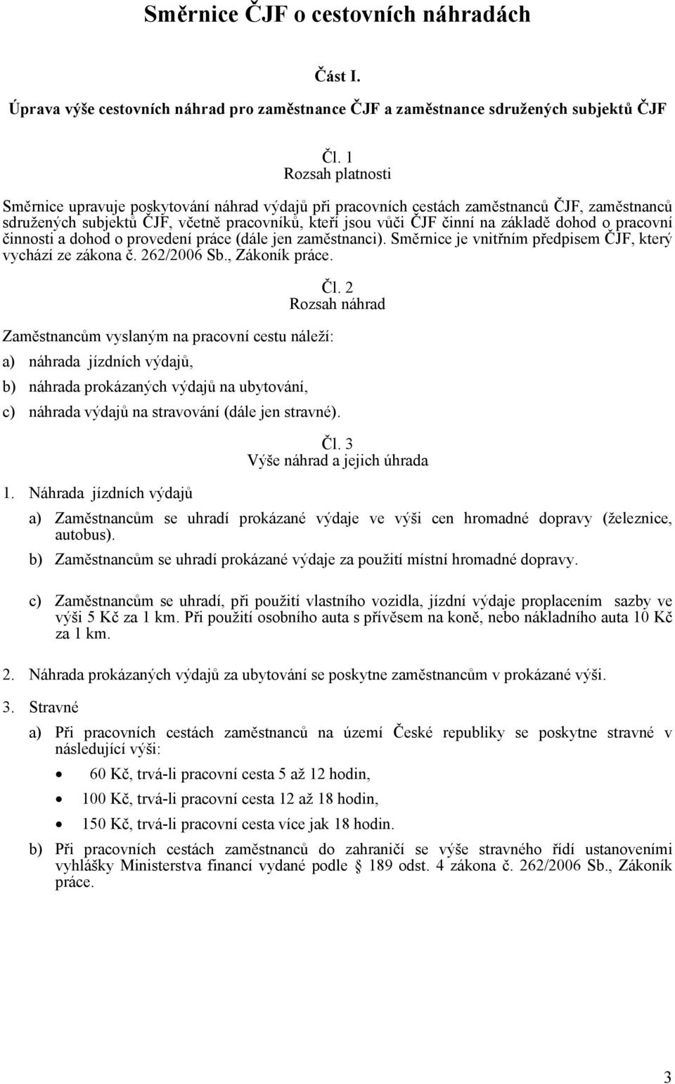 dohod o pracovní činnosti a dohod o provedení práce (dále jen zaměstnanci). Směrnice je vnitřním předpisem ČJF, který vychází ze zákona č. 262/2006 Sb., Zákoník práce.