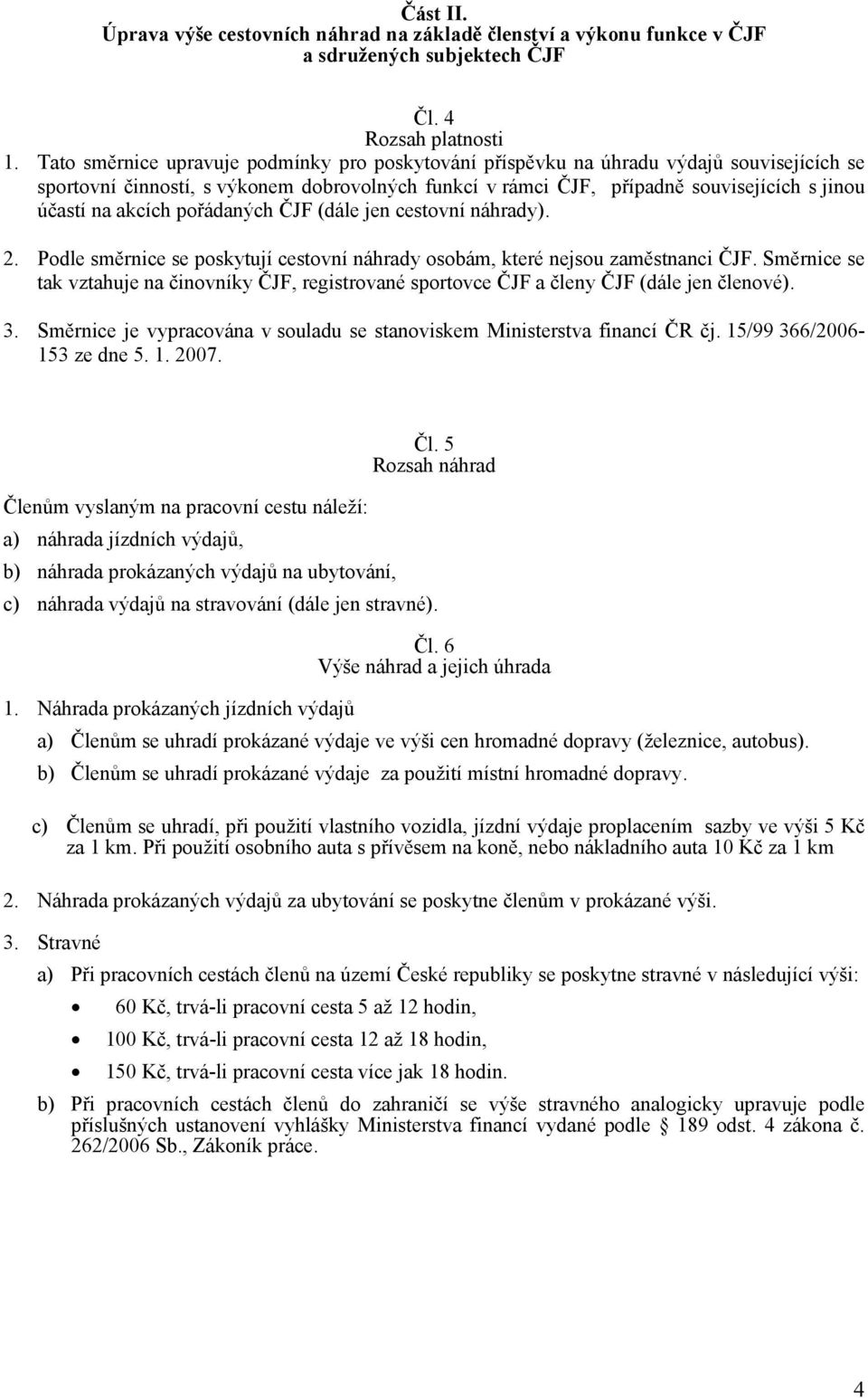 akcích pořádaných ČJF (dále jen cestovní náhrady). 2. Podle směrnice se poskytují cestovní náhrady osobám, které nejsou zaměstnanci ČJF.