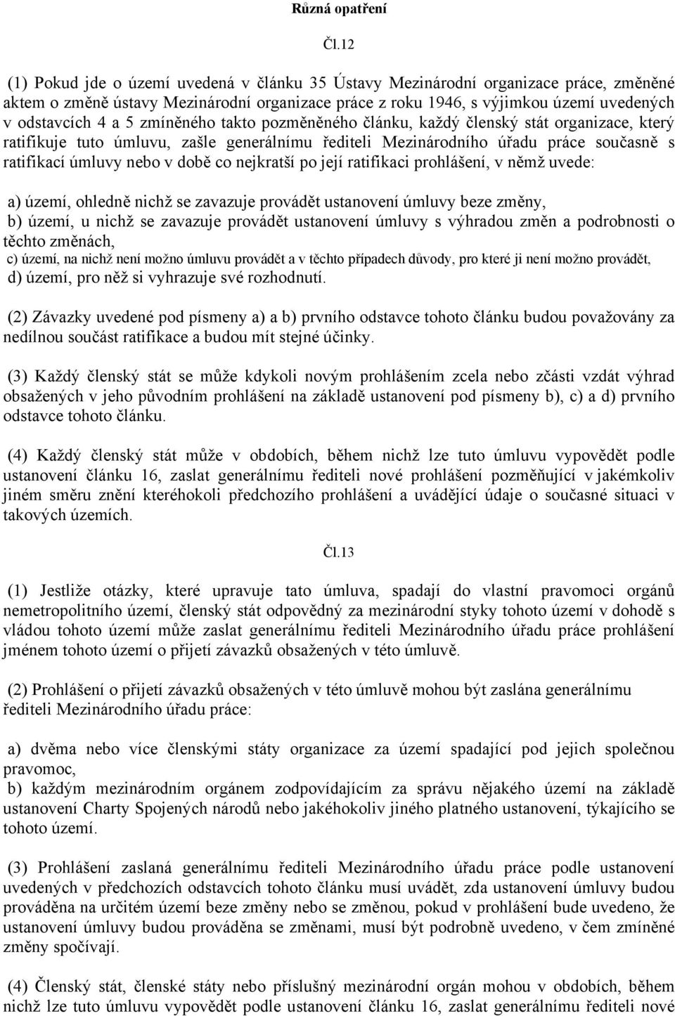 zmíněného takto pozměněného článku, každý členský stát organizace, který ratifikuje tuto úmluvu, zašle generálnímu řediteli Mezinárodního úřadu práce současně s ratifikací úmluvy nebo v době co