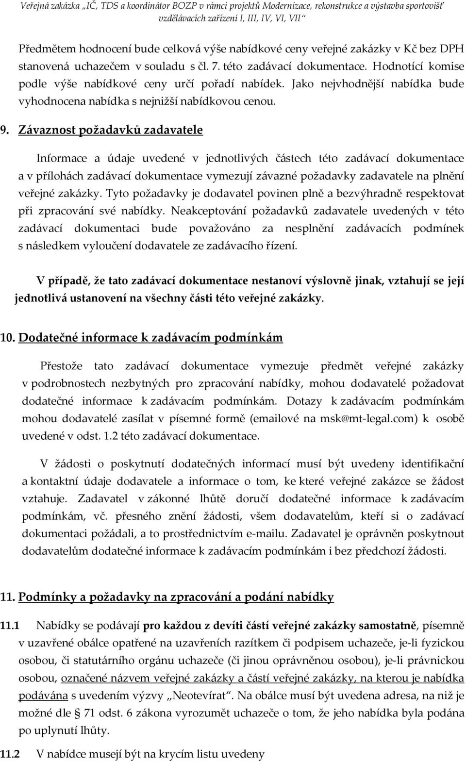 Závaznost požadavků zadavatele Informace a údaje uvedené v jednotlivých částech této zadávací dokumentace a v přílohách zadávací dokumentace vymezují závazné požadavky zadavatele na plnění veřejné