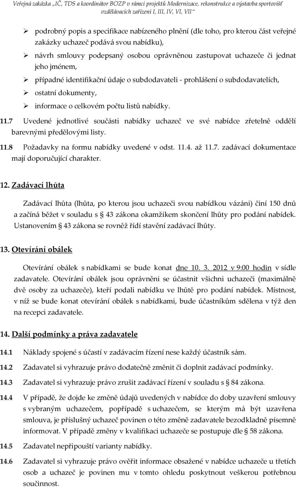 7 Uvedené jednotlivé součásti nabídky uchazeč ve své nabídce zřetelně oddělí barevnými předělovými listy. 11.8 Požadavky na formu nabídky uvedené v odst. 11.4. až 11.7. zadávací dokumentace mají doporučující charakter.