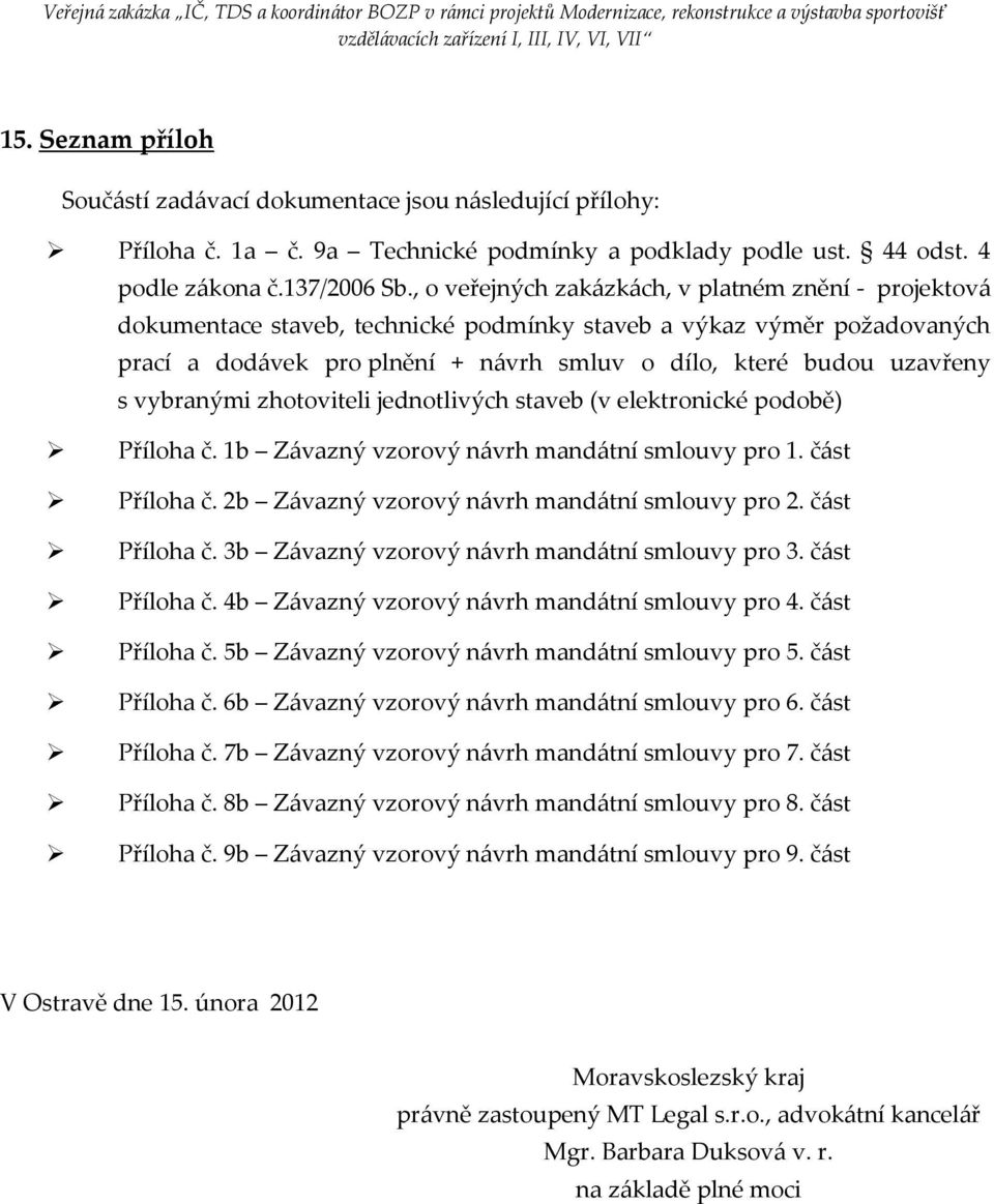 vybranými zhotoviteli jednotlivých staveb (v elektronické podobě) Příloha č. 1b Závazný vzorový návrh mandátní smlouvy pro 1. část Příloha č. 2b Závazný vzorový návrh mandátní smlouvy pro 2.
