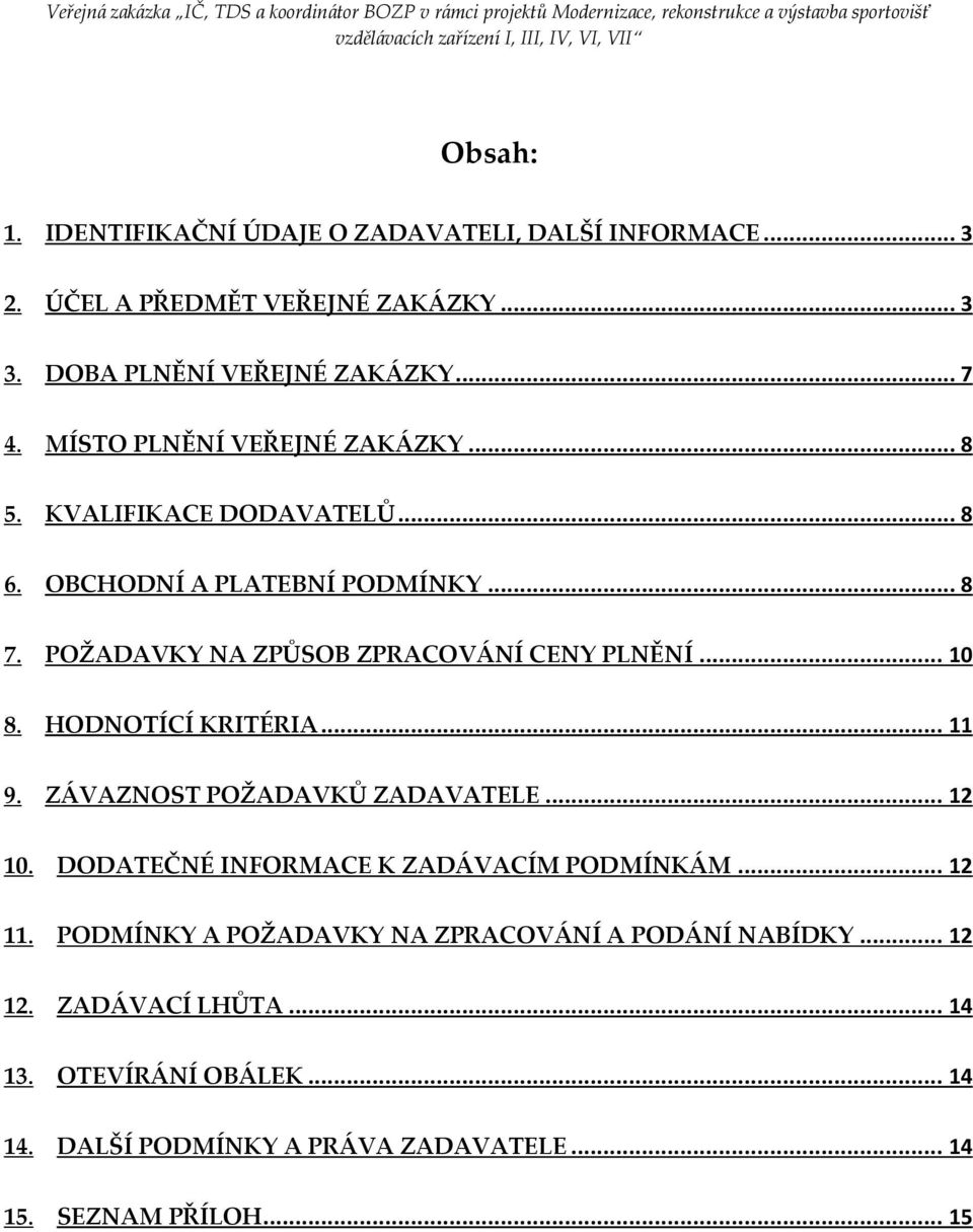 .. 10 8. HODNOTÍCÍ KRITÉRIA... 11 9. ZÁVAZNOST POŽADAVKŮ ZADAVATELE... 12 10. DODATEČNÉ INFORMACE K ZADÁVACÍM PODMÍNKÁM... 12 11.