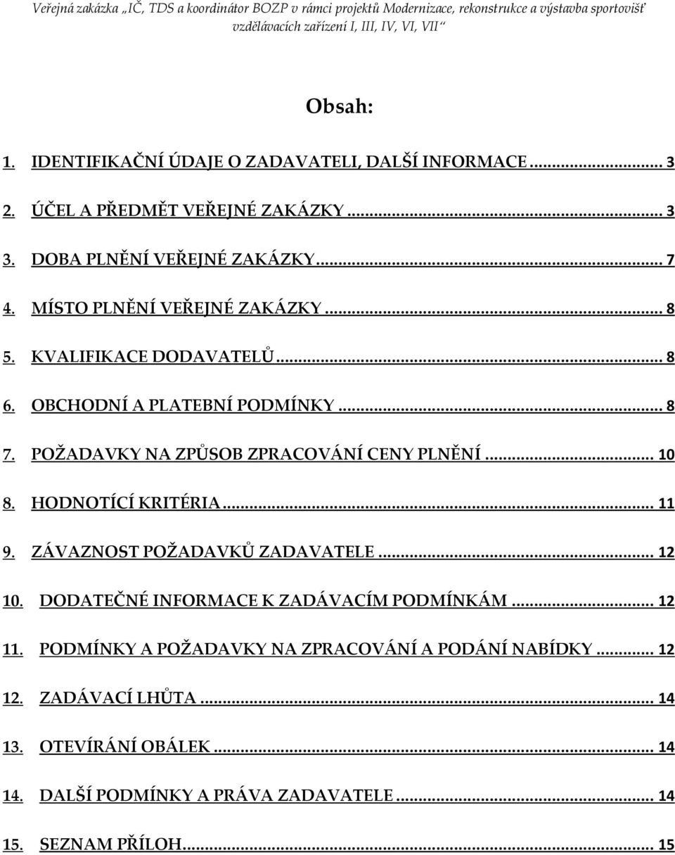 .. 10 8. HODNOTÍCÍ KRITÉRIA... 11 9. ZÁVAZNOST POŽADAVKŮ ZADAVATELE... 12 10. DODATEČNÉ INFORMACE K ZADÁVACÍM PODMÍNKÁM... 12 11.