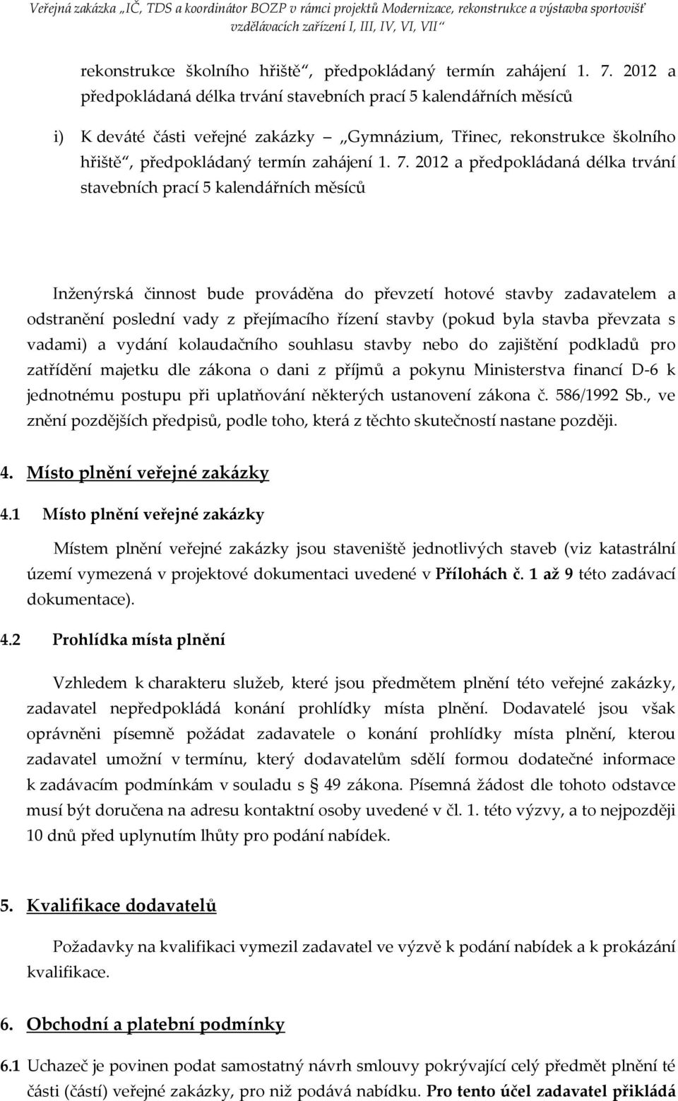 Inženýrská činnost bude prováděna do převzetí hotové stavby zadavatelem a odstranění poslední vady z přejímacího řízení stavby (pokud byla stavba převzata s vadami) a vydání kolaudačního souhlasu