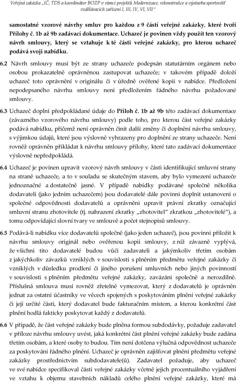 2 Návrh smlouvy musí být ze strany uchazeče podepsán statutárním orgánem nebo osobou prokazatelně oprávněnou zastupovat uchazeče; v takovém případě doloží uchazeč toto oprávnění v originálu či v