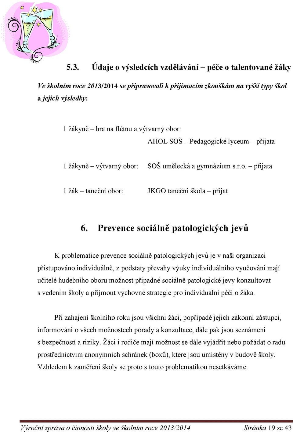 Prevence sociálně patologických jevů K problematice prevence sociálně patologických jevů je v naší organizaci přistupováno individuálně, z podstaty převahy výuky individuálního vyučování mají učitelé