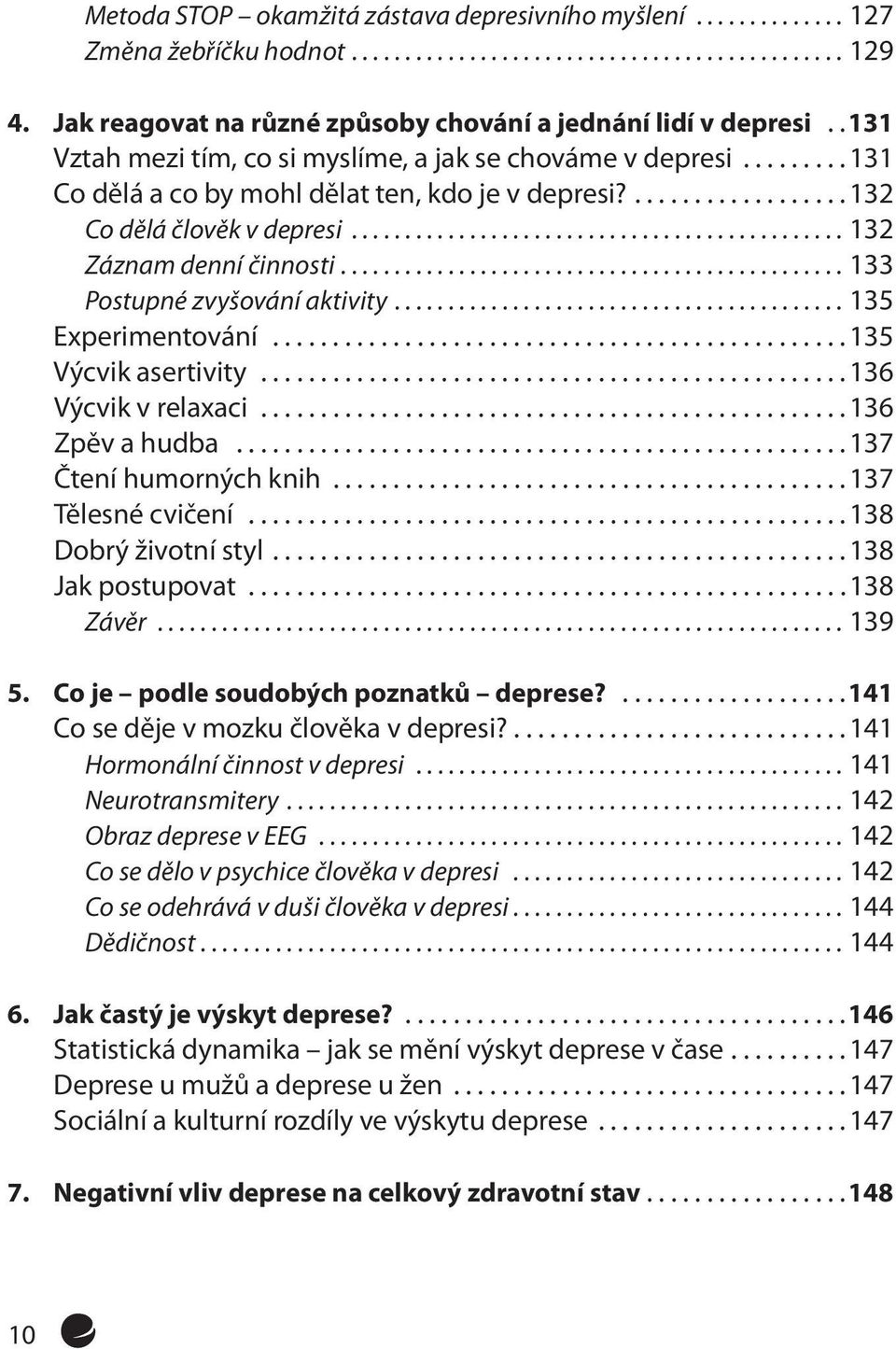 ..133 Postupné zvyšování aktivity...135 Experimentování...135 Výcvik asertivity...136 Výcvik v relaxaci...136 Zpěv a hudba...137 Čtení humorných knih...137 Tělesné cvičení...138 Dobrý životní styl.