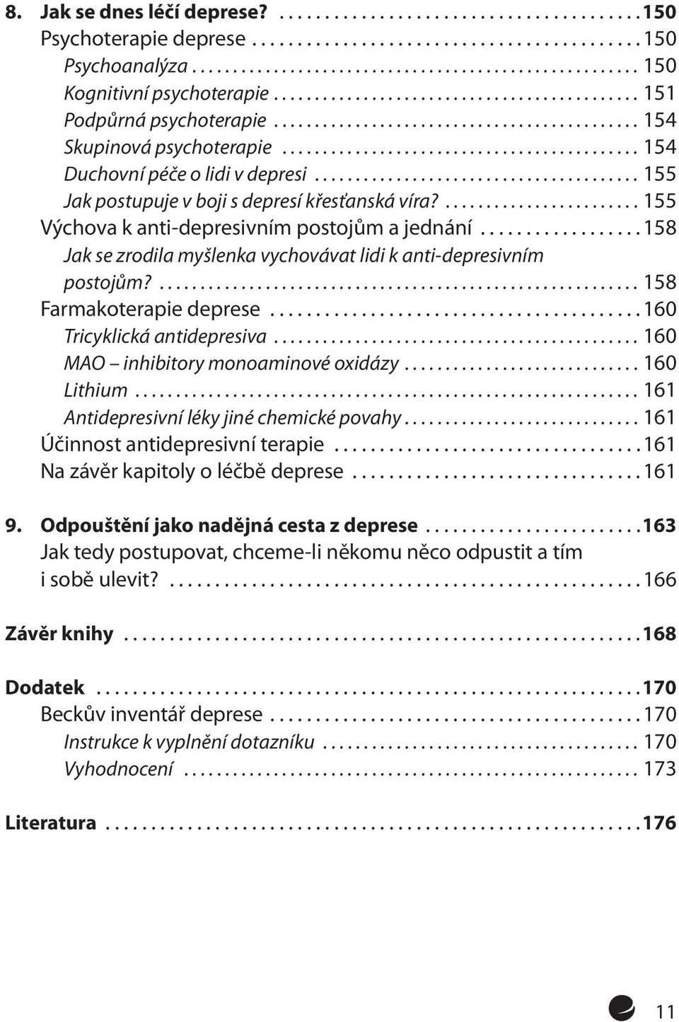 ..158 Jak se zrodila myšlenka vychovávat lidi k anti-depresivním postojům?...158 Farmakoterapie deprese...160 Tricyklická antidepresiva...160 MAO inhibitory monoaminové oxidázy...160 Lithium.