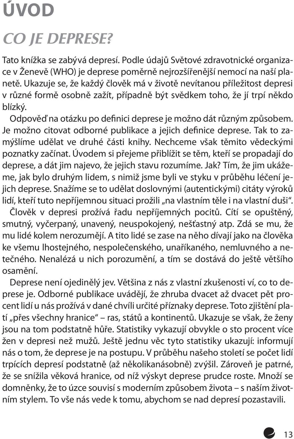 Odpověď na otázku po definici deprese je možno dát různým způsobem. Je možno citovat odborné publikace a jejich definice deprese. Tak to zamýšlíme udělat ve druhé části knihy.