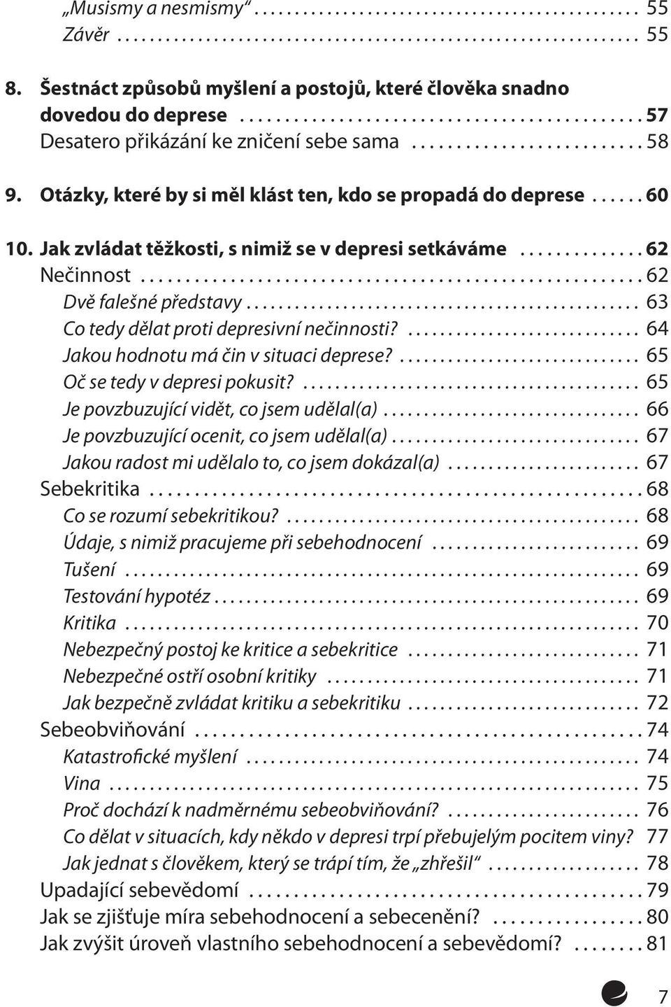 .. 63 Co tedy dělat proti depresivní nečinnosti?... 64 Jakou hodnotu má čin v situaci deprese?... 65 Oč se tedy v depresi pokusit?... 65 Je povzbuzující vidět, co jsem udělal(a).