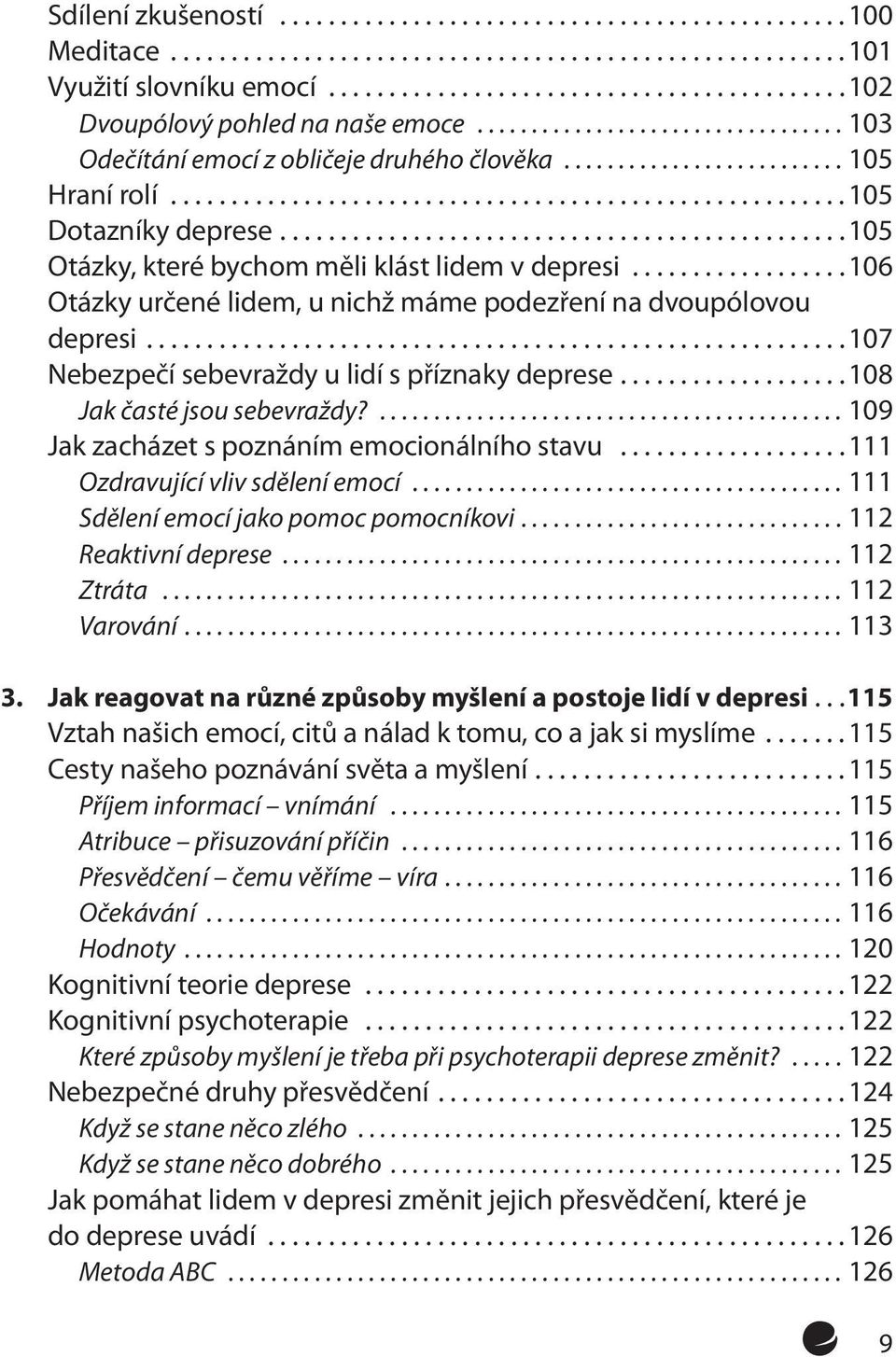 ..108 Jak časté jsou sebevraždy?...109 Jak zacházet s poznáním emocionálního stavu...111 Ozdravující vliv sdělení emocí...111 Sdělení emocí jako pomoc pomocníkovi...112 Reaktivní deprese...112 Ztráta.