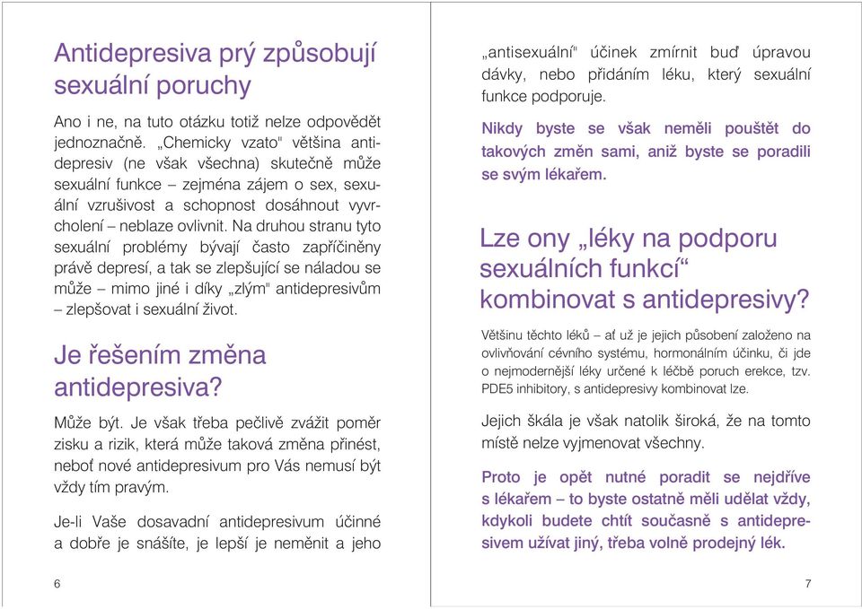 Na druhou stranu tyto sexuální problémy bývají často zapříčiněny právě depresí, a tak se zlepšujícíse náladou se může mimo jiné i díky zlým" antidepresivům zlepšovat i sexuálníživot.