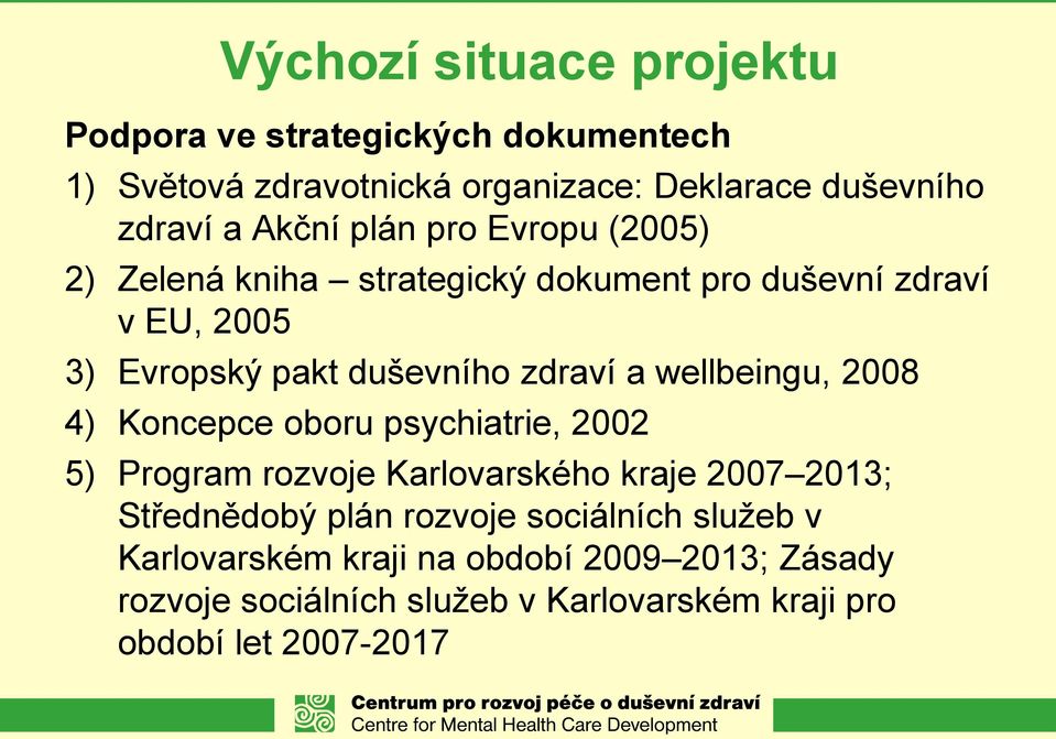 wellbeingu, 2008 4) Koncepce oboru psychiatrie, 2002 5) Program rozvoje Karlovarského kraje 2007 2013; Střednědobý plán rozvoje