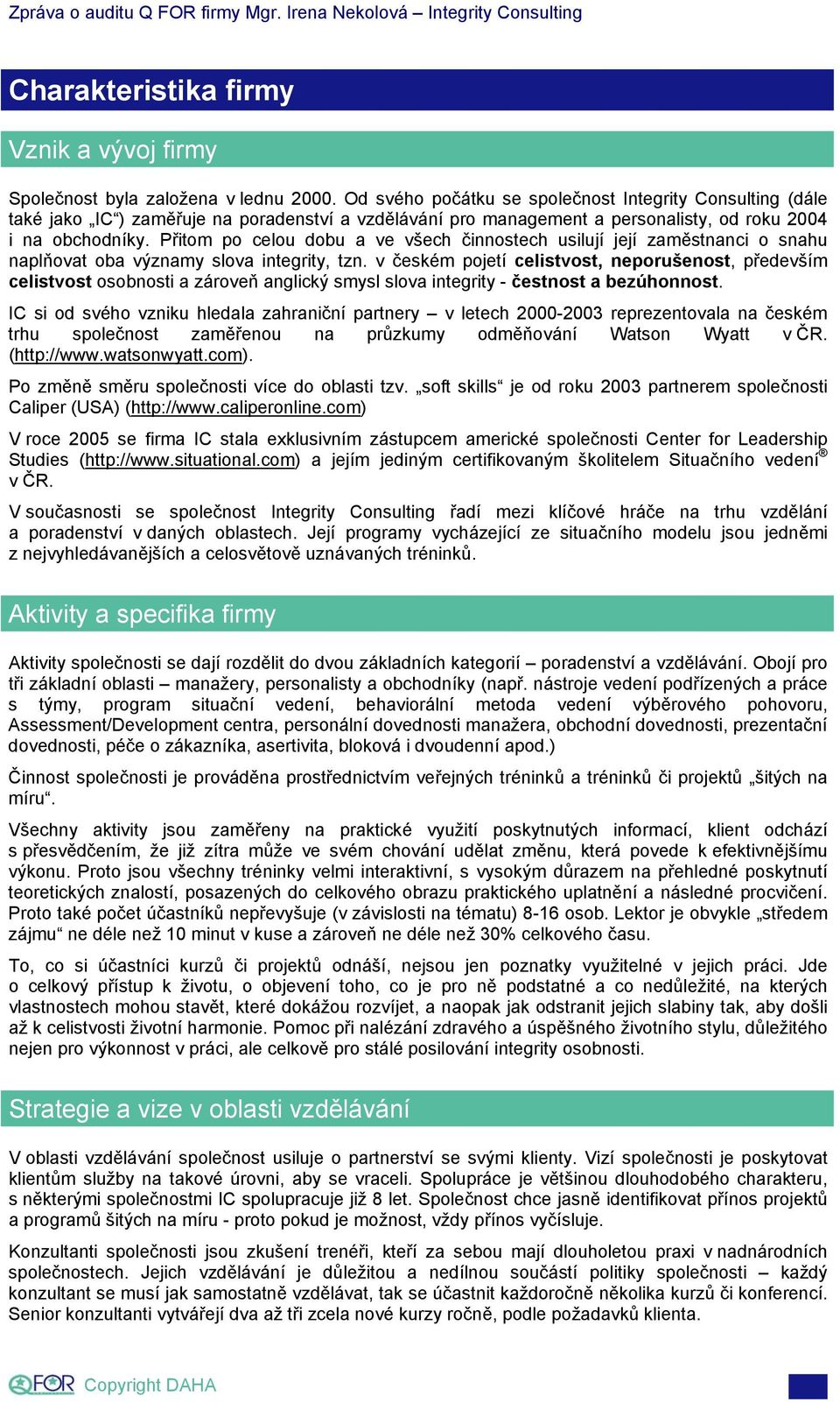 Přitom po celou dobu a ve všech činnostech usilují její zaměstnanci o snahu naplňovat oba významy slova integrity, tzn.
