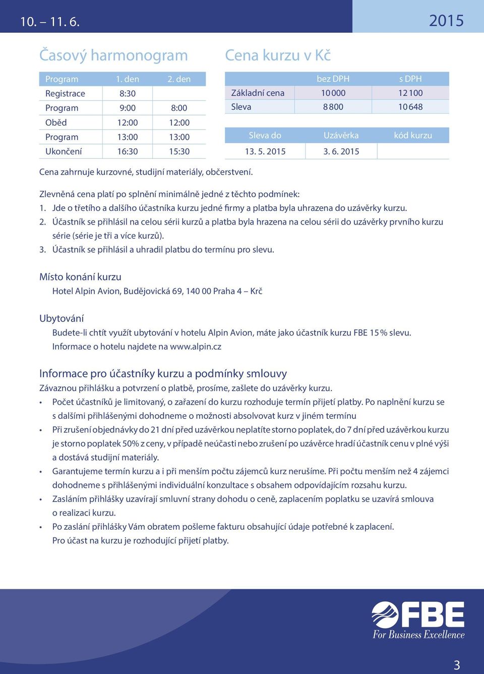 kurzu 13. 5. 2015 3. 6. 2015 Cena zahrnuje kurzovné, studijní materiály, občerstvení. Zlevněná cena platí po splnění minimálně jedné z těchto podmínek: 1.