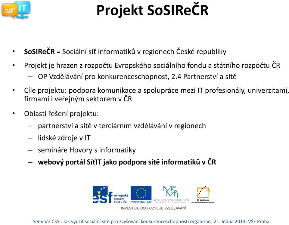 4 Partnerství a sítě Cíle projektu: podpora komunikace a spolupráce mezi IT profesionály, univerzitami, firmami i veřejným