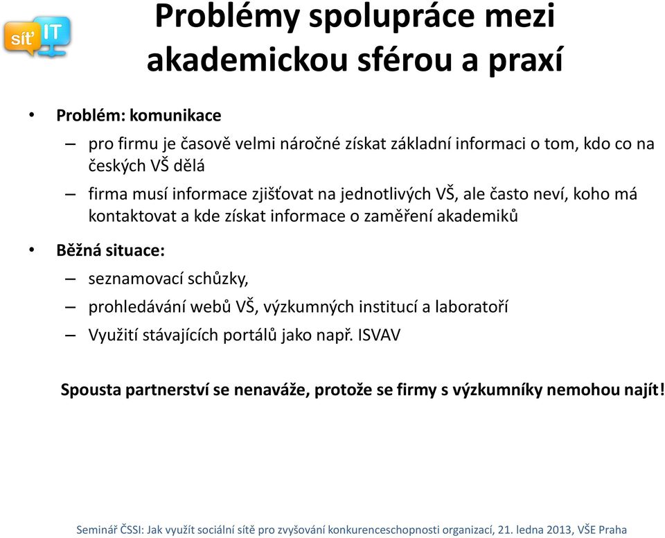 kontaktovat a kde získat informace o zaměření akademiků Běžná situace: seznamovací schůzky, prohledávání webů VŠ, výzkumných