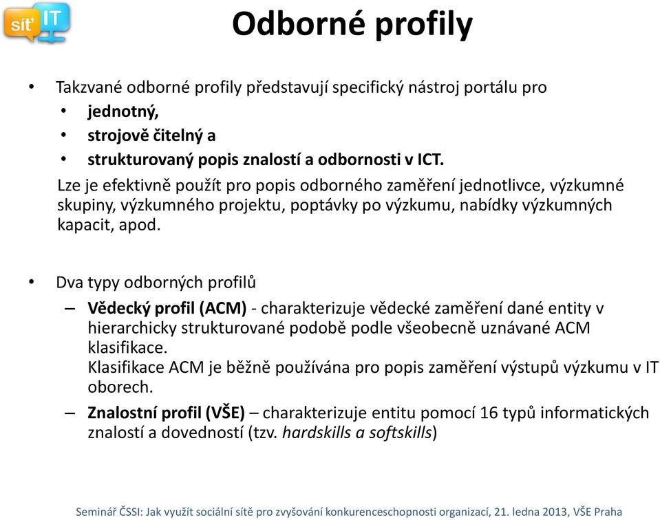 Dva typy odborných profilů Vědecký profil (ACM) - charakterizuje vědecké zaměření dané entity v hierarchicky strukturované podobě podle všeobecně uznávané ACM klasifikace.