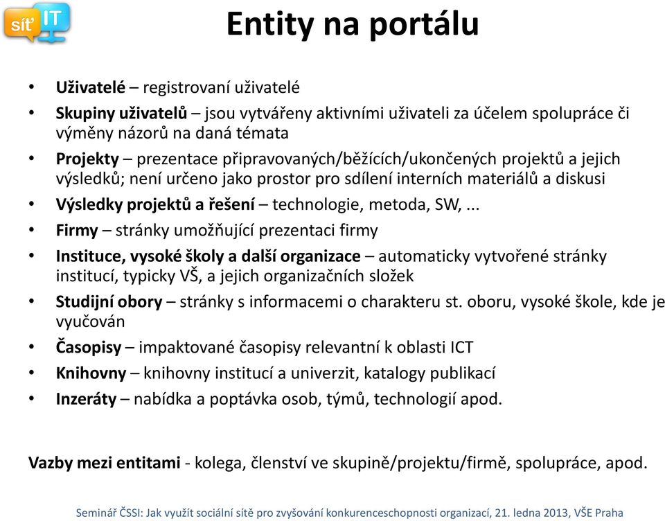 .. Firmy stránky umožňující prezentaci firmy Instituce, vysoké školy a další organizace automaticky vytvořené stránky institucí, typicky VŠ, a jejich organizačních složek Studijní obory stránky s