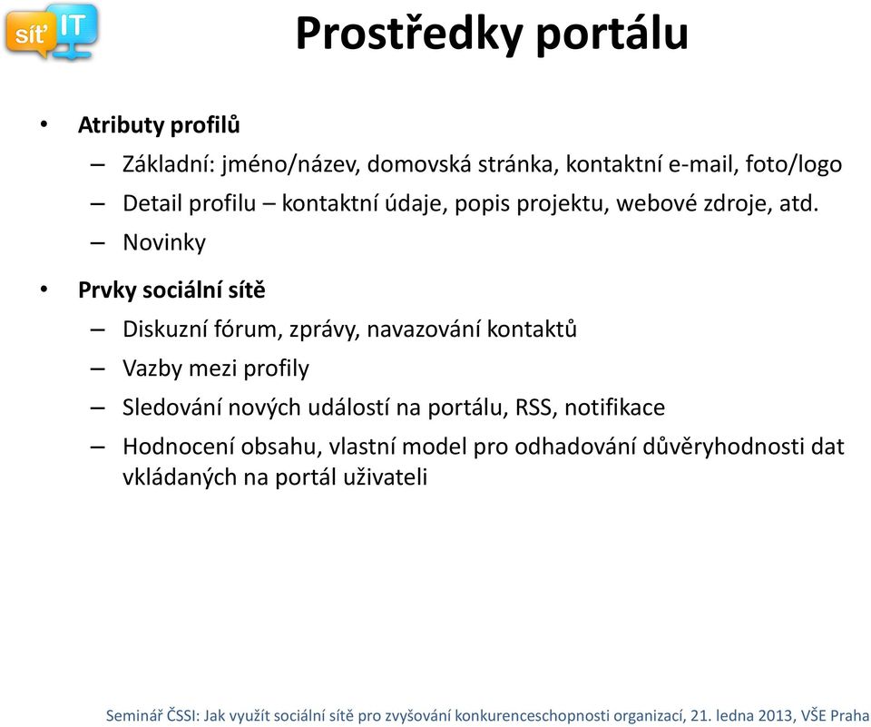 Novinky Prvky sociální sítě Diskuzní fórum, zprávy, navazování kontaktů Vazby mezi profily Sledování