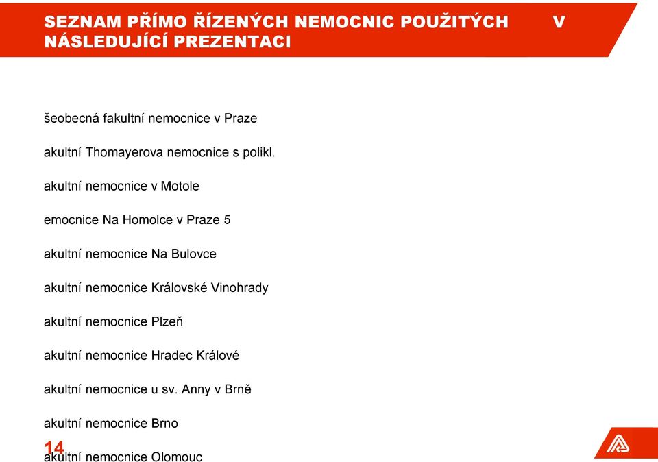 akultní nemocnice v Motole emocnice Na Homolce v Praze 5 akultní nemocnice Na Bulovce akultní