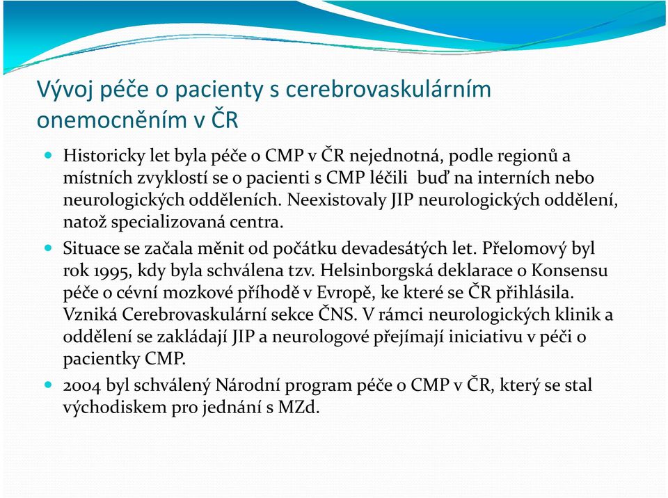 Přelomový byl rok 1995, kdy byla schválena tzv. Helsinborgská deklarace o Konsensu péče o cévní mozkové příhodě v Evropě, ke které se ČR přihlásila. Vzniká Cerebrovaskulární sekce ČNS.