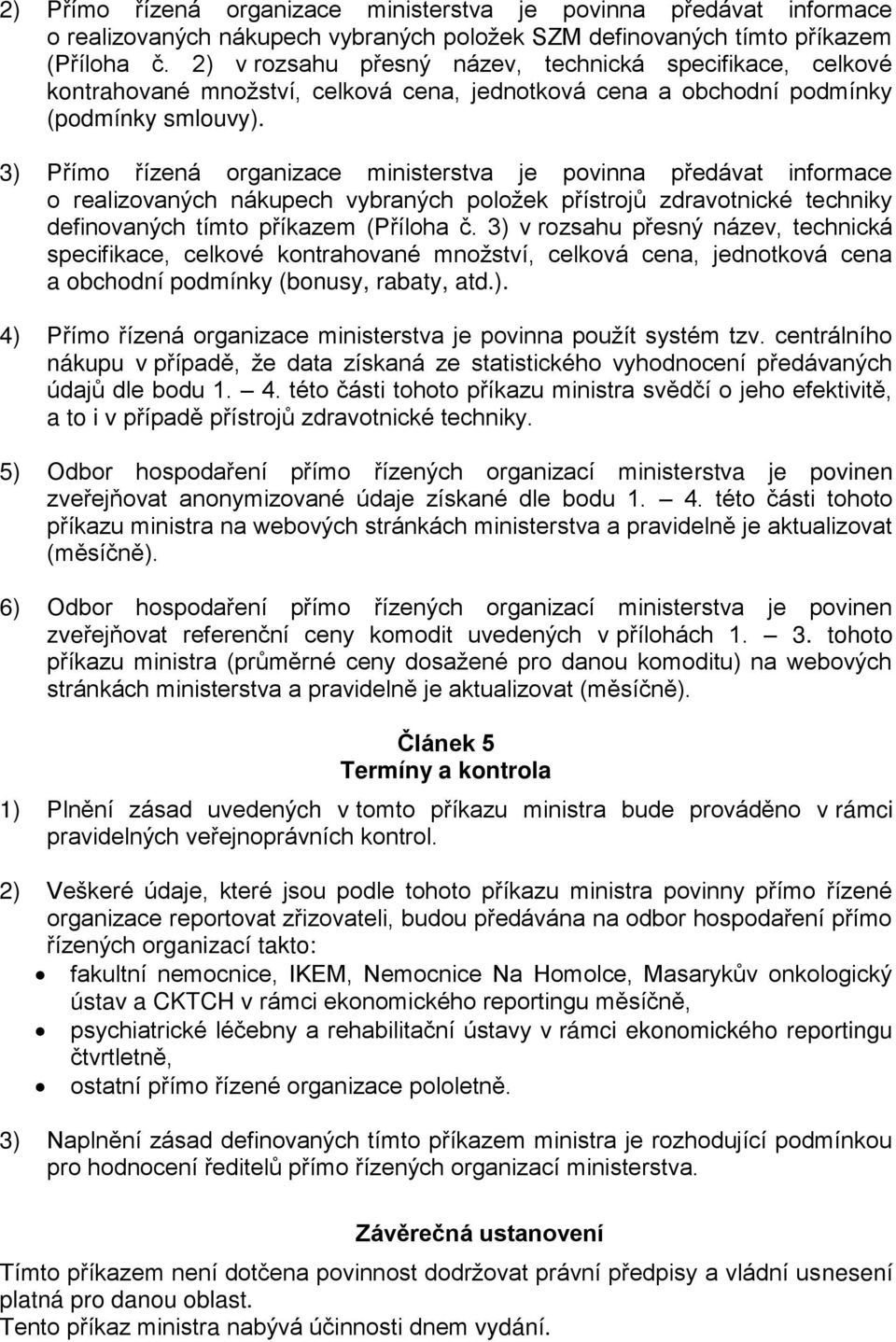 3) Přímo řízená organizace ministerstva je povinna předávat informace o realizovaných nákupech vybraných položek přístrojů zdravotnické techniky definovaných tímto příkazem (Příloha č.