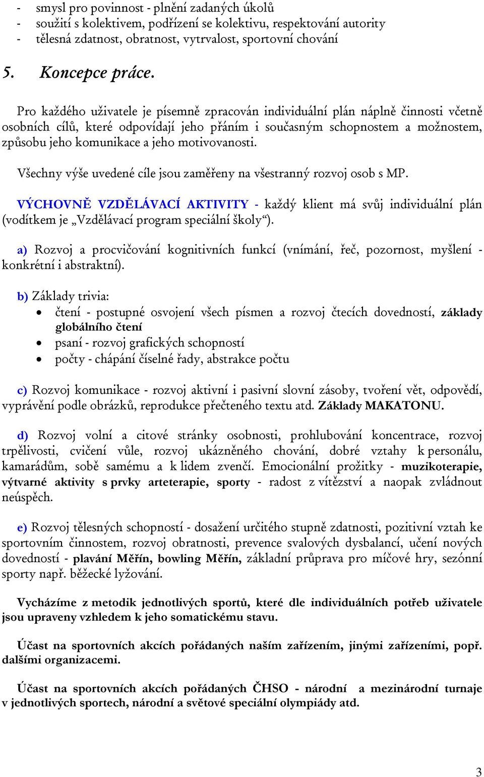 motivovanosti. Všechny výše uvedené cíle jsou zaměřeny na všestranný rozvoj osob s MP.