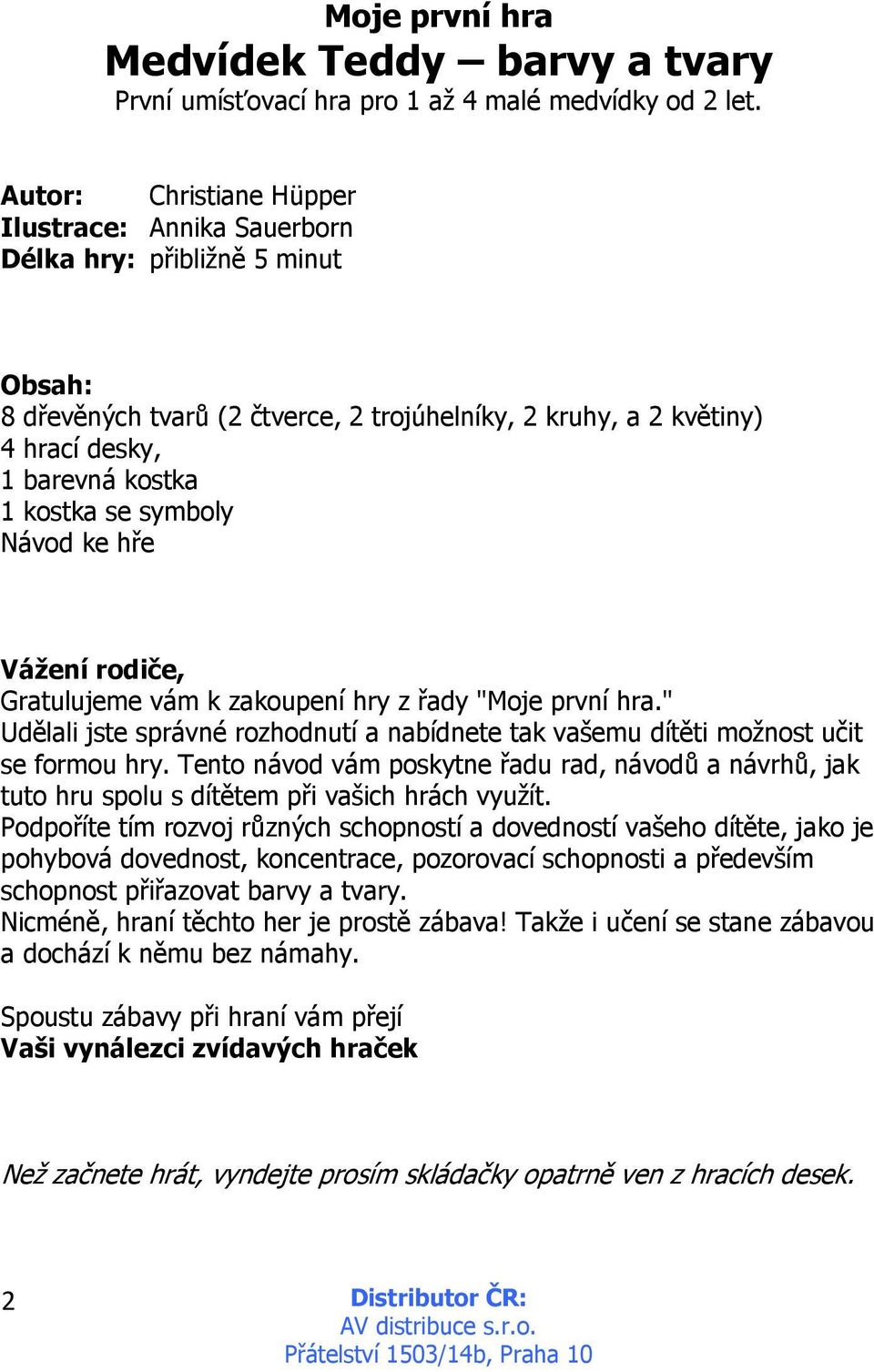 se symboly Návod ke hře Vážení rodiče, Gratulujeme vám k zakoupení hry z řady "Moje první hra." Udělali jste správné rozhodnutí a nabídnete tak vašemu dítěti možnost učit se formou hry.