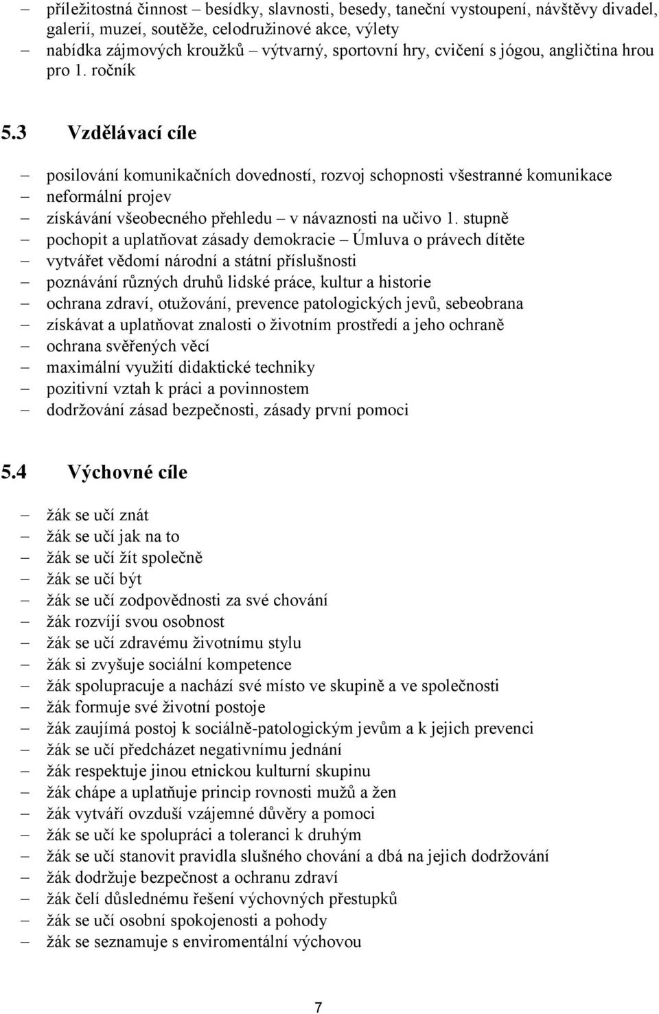 3 Vzdělávací cíle posilování komunikačních dovedností, rozvoj schopnosti všestranné komunikace neformální projev získávání všeobecného přehledu v návaznosti na učivo 1.