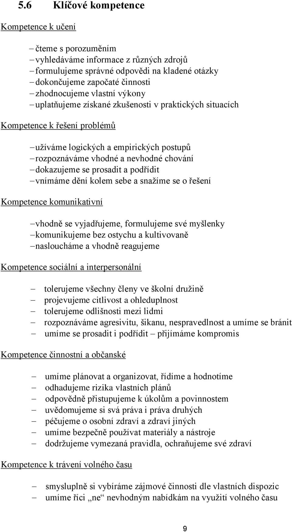 podřídit vnímáme dění kolem sebe a snažíme se o řešení Kompetence komunikativní vhodně se vyjadřujeme, formulujeme své myšlenky komunikujeme bez ostychu a kultivovaně nasloucháme a vhodně reagujeme