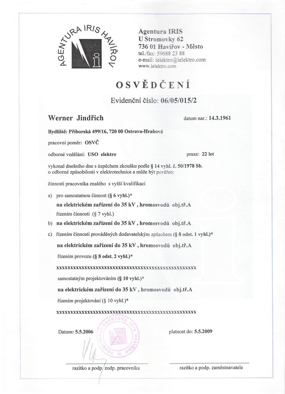 1961 499/16, 720 00 Ostrava-Hrabová pracovní pomer: OSVC odborné vzdelání: USD elektro praxe: 22 let vykonal dnešního dne s úspechem zkoušku podle 14 vyhl. c. 50/1978 Sb.