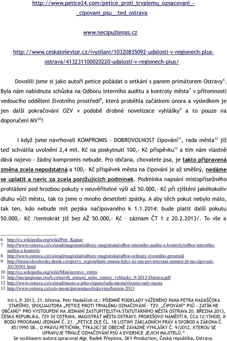 Byla nám nabídnuta schůzka na Odboru interního auditu a kontroly města 7 v přítomnosti vedoucího oddělení životního prostředí 8, která proběhla začátkem února a výsledkem je jen další pokračování OZV