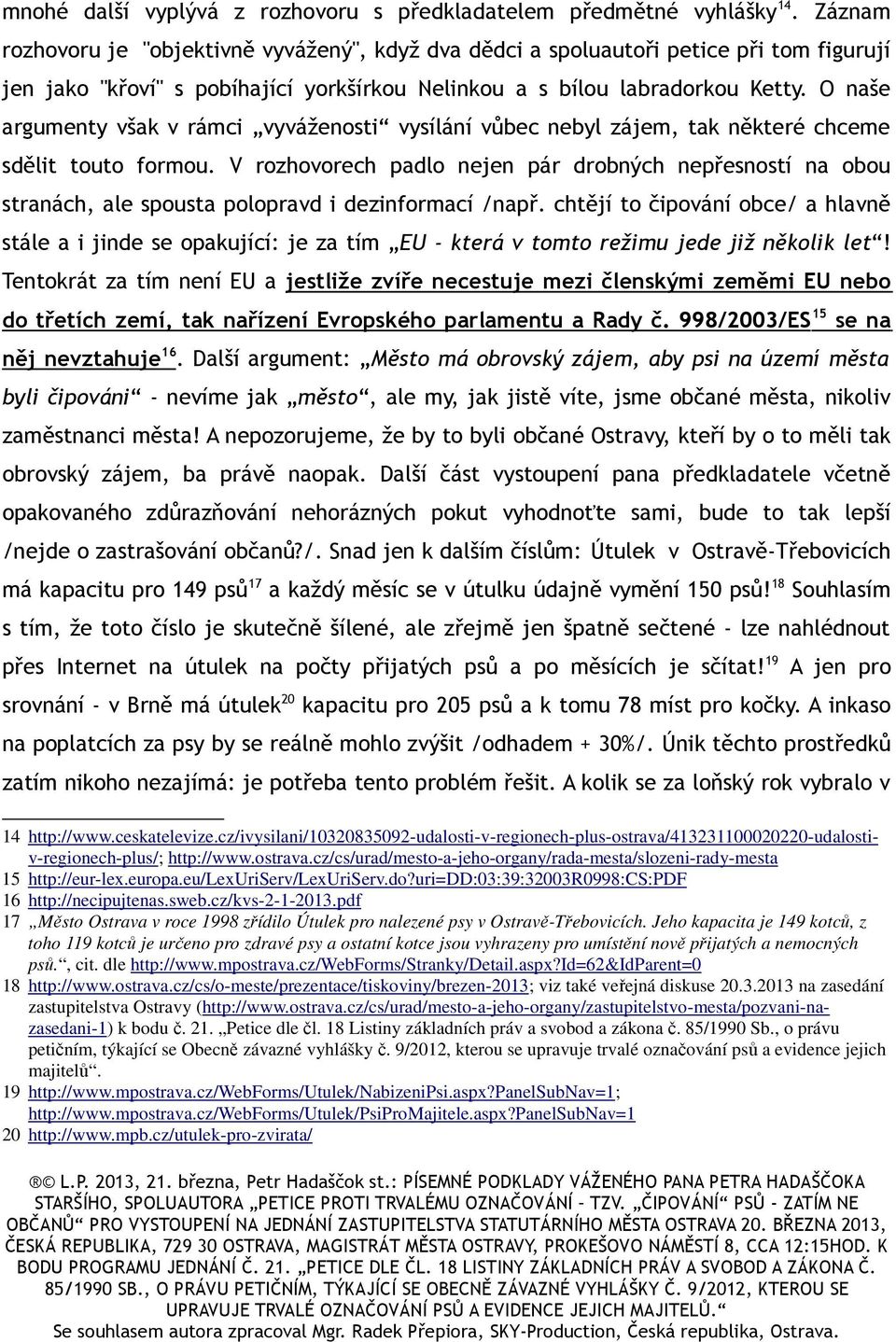 O naše argumenty však v rámci vyváženosti vysílání vůbec nebyl zájem, tak některé chceme sdělit touto formou.