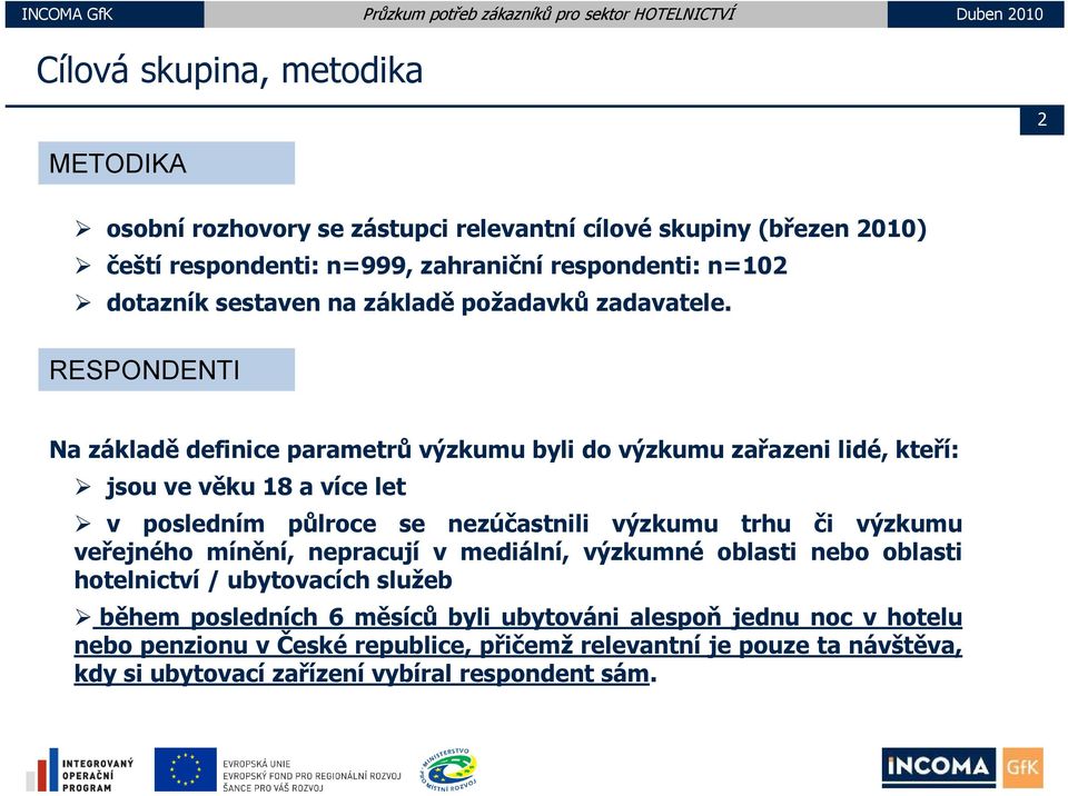 RESPONDENTI 2 Na základě definice parametrů výzkumu byli do výzkumu zařazeni lidé, kteří: jsou ve věku 18 a více let v posledním půlroce se nezúčastnili výzkumu trhu či