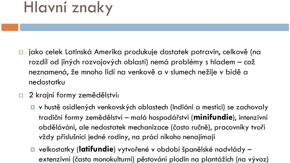 tradiční formy zemědělství malá hospodářství (minifundie), intenzivní obdělávání, ale nedostatek mechanizace (často ručně), pracovníky tvoří vždy příslušníci jedné