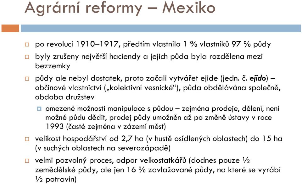 ejido) občinové vlastnictví ( kolektivní vesnické ), půda obdělávána společně, obdoba družstev omezené možnosti manipulace s půdou zejména prodeje, dělení, není možné půdu dědit,