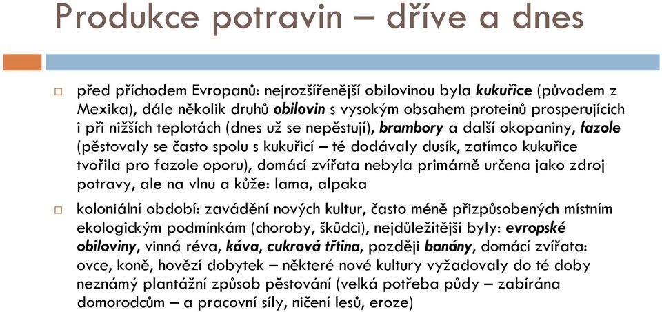 primárně určena jako zdroj potravy, ale na vlnu a kůže: lama, alpaka koloniální období: zavádění nových kultur, často méně přizpůsobených místním ekologickým podmínkám (choroby, škůdci),