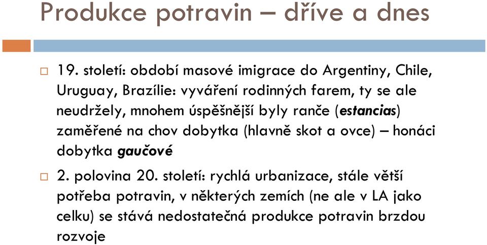 neudržely, mnohem úspěšnější byly ranče (estancias) zaměřené na chov dobytka (hlavně skot a ovce) honáci