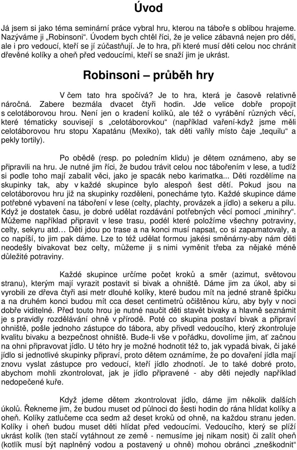 Je to hra, při které musí děti celou noc chránit dřevěné kolíky a oheň před vedoucími, kteří se snaží jim je ukrást. Robinsoni průběh hry V čem tato hra spočívá?