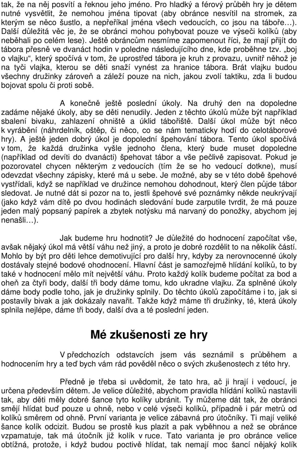 Další důležitá věc je, že se obránci mohou pohybovat pouze ve výseči kolíků (aby neběhali po celém lese).