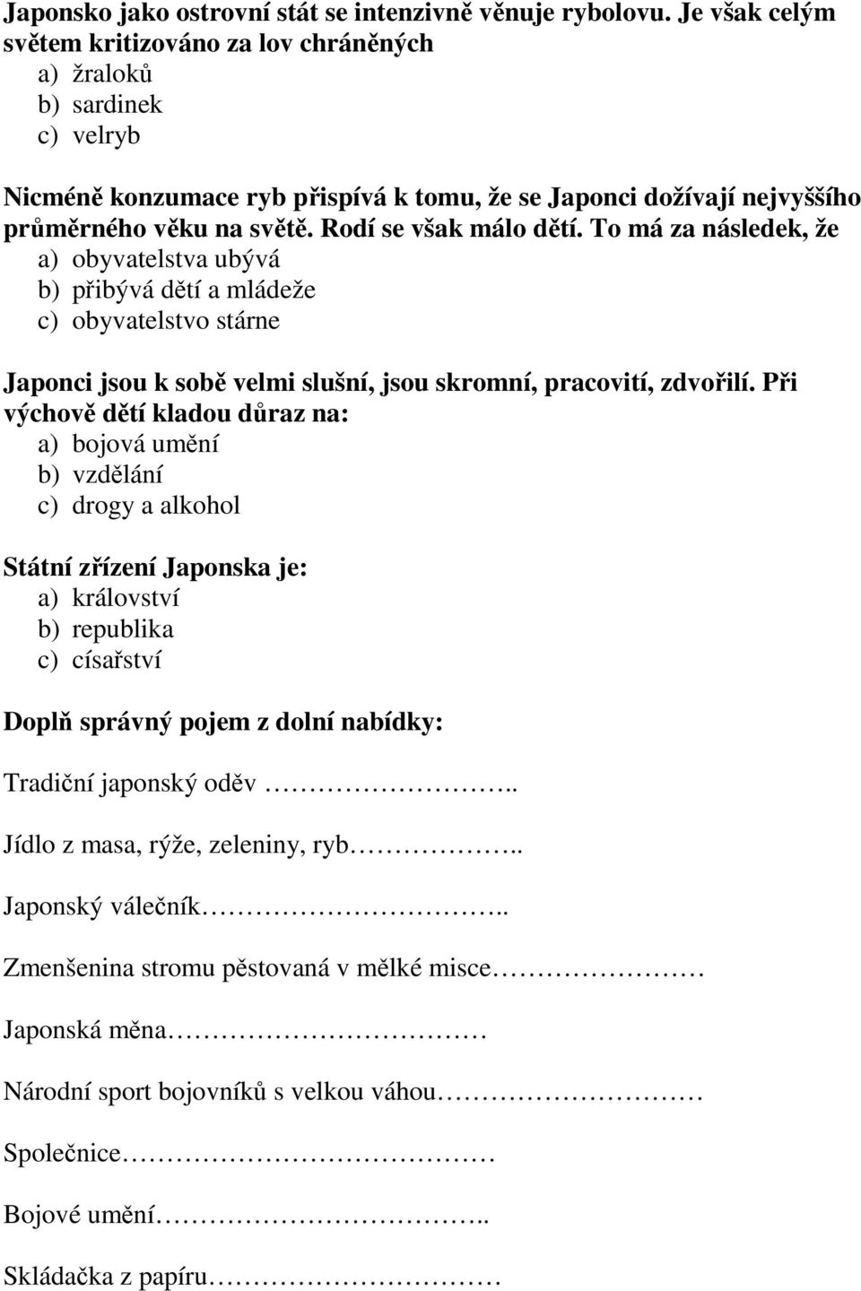 Rodí se však málo dětí. To má za následek, že a) obyvatelstva ubývá b) přibývá dětí a mládeže c) obyvatelstvo stárne Japonci jsou k sobě velmi slušní, jsou skromní, pracovití, zdvořilí.