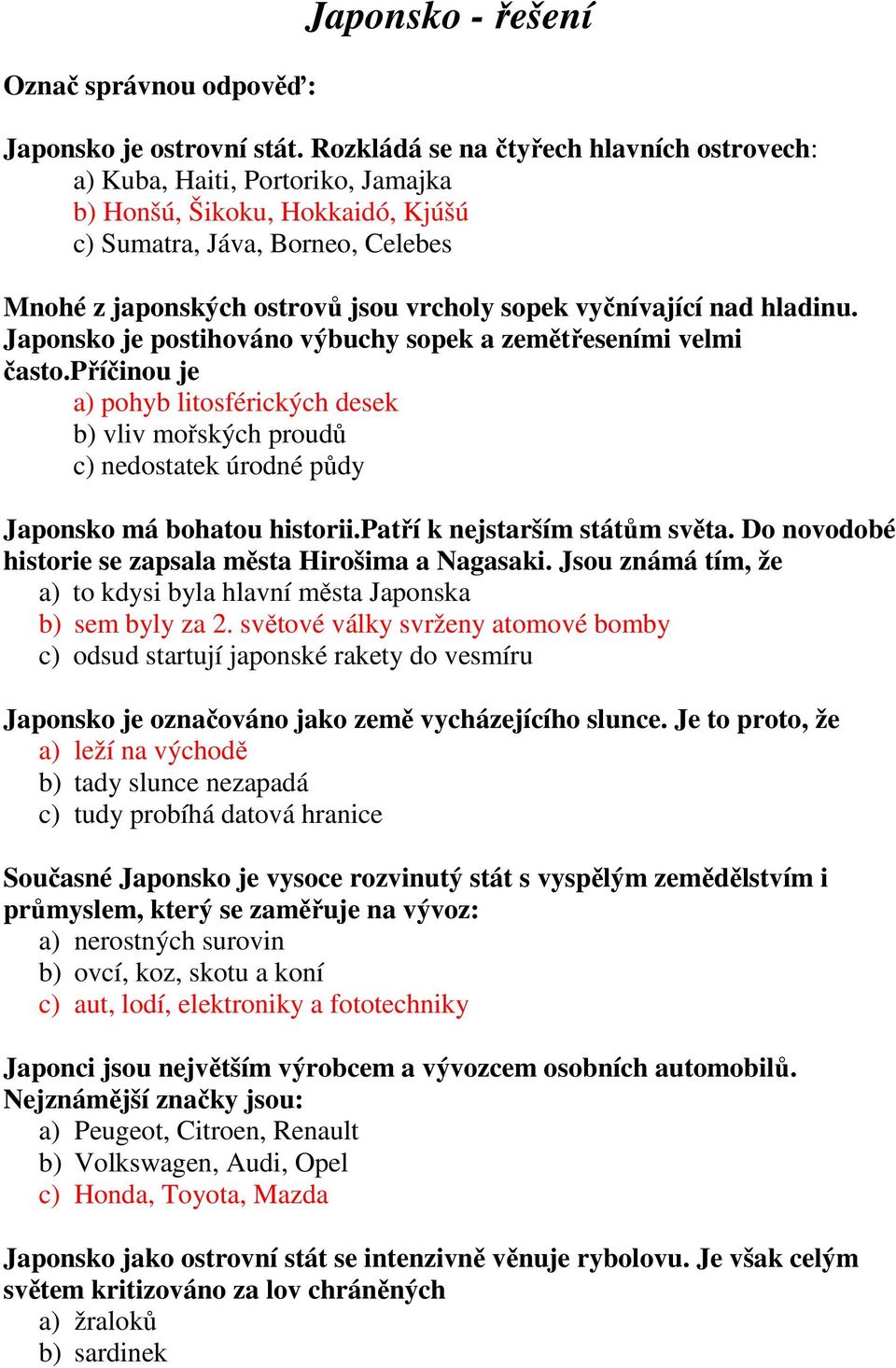 vyčnívající nad hladinu. Japonsko je postihováno výbuchy sopek a zemětřeseními velmi často.