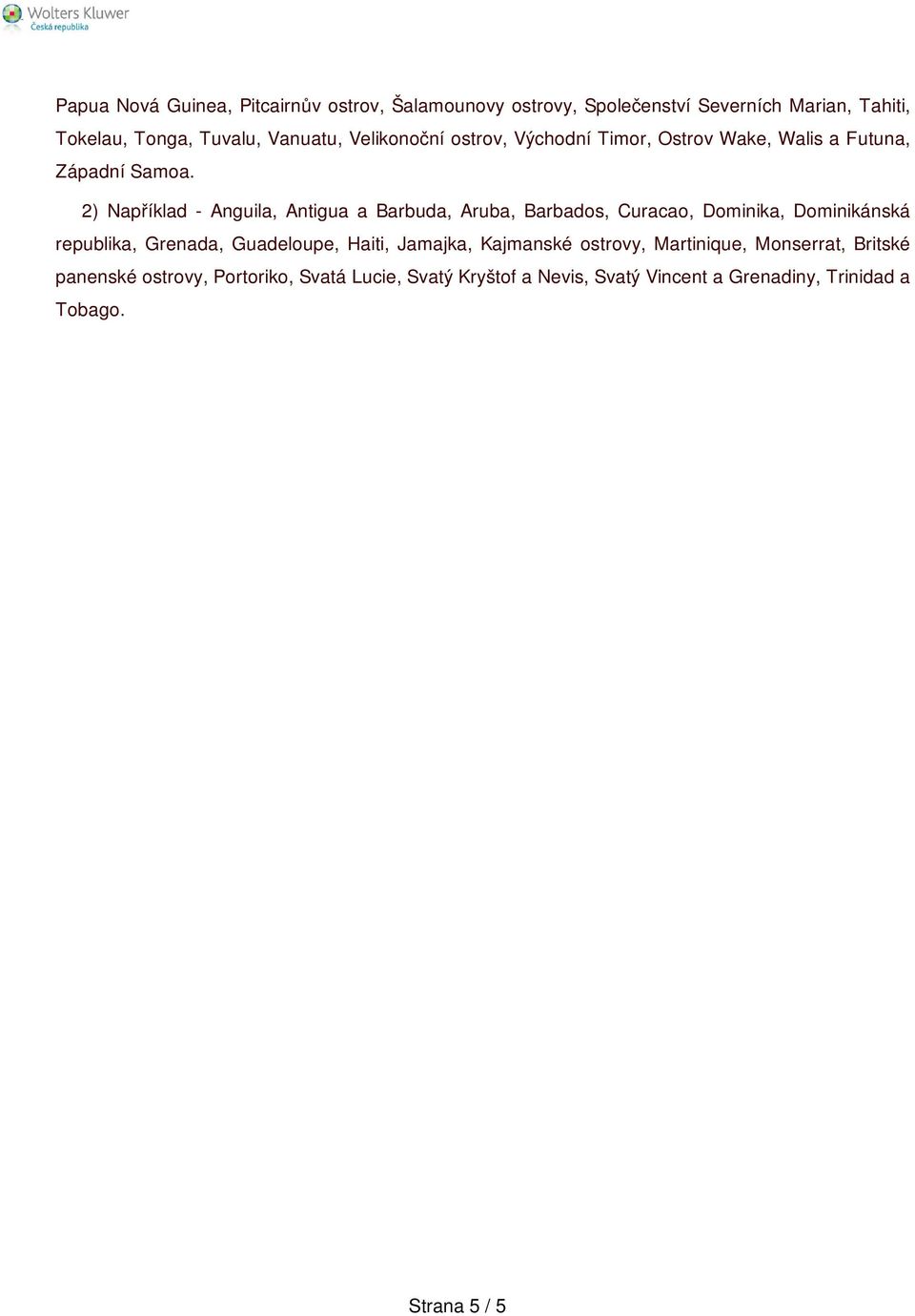 2) Například - Anguila, Antigua a Barbuda, Aruba, Barbados, Curacao, Dominika, Dominikánská republika, Grenada, Guadeloupe, Haiti,