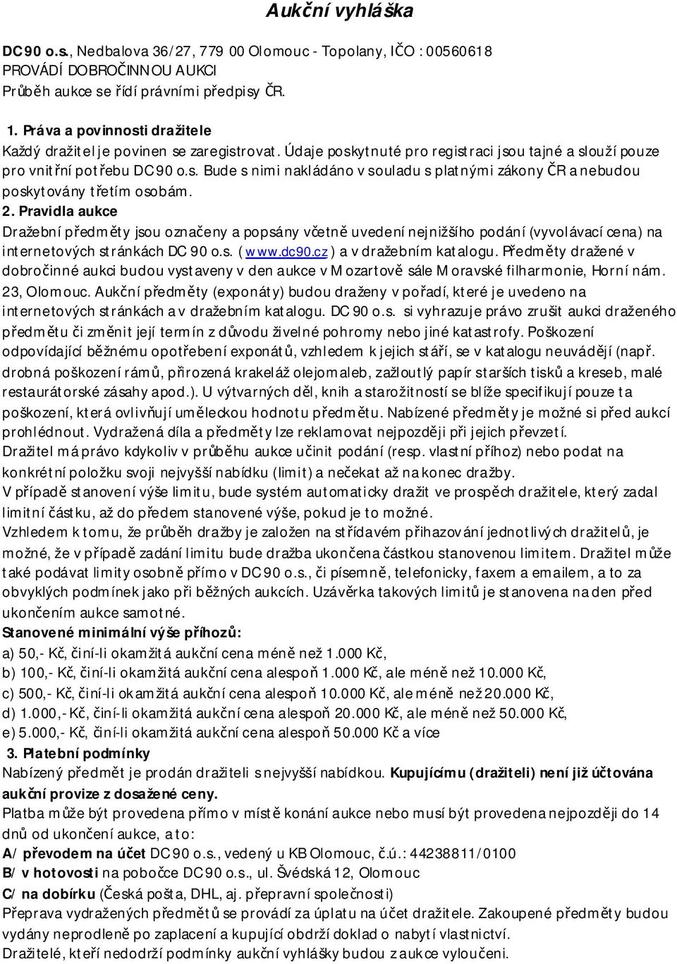 2.Pravidlaaukce Dražební předměty jsouoznačenyapopsányvčetně uvedenínejnižšíhopodání (vyvolávací cena)na internetovýchstránkáchdc90o.s. (www.dc90.cz)avdražebnímkatalogu.