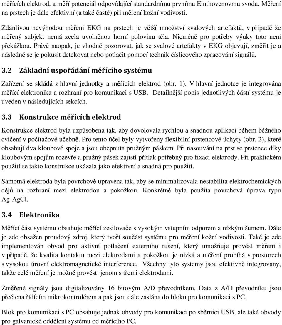 Právě naopak, je vhodné pozorovat, jak se svalové artefakty v EKG objevují, změřit je a následně se je pokusit detekovat nebo potlačit pomocí technik číslicového zpracování signálů. 3.