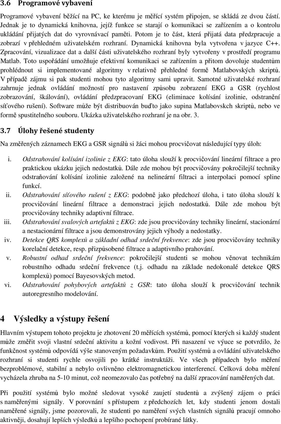 Potom je to část, která přijatá data předzpracuje a zobrazí v přehledném uživatelském rozhraní. Dynamická knihovna byla vytvořena v jazyce C++.