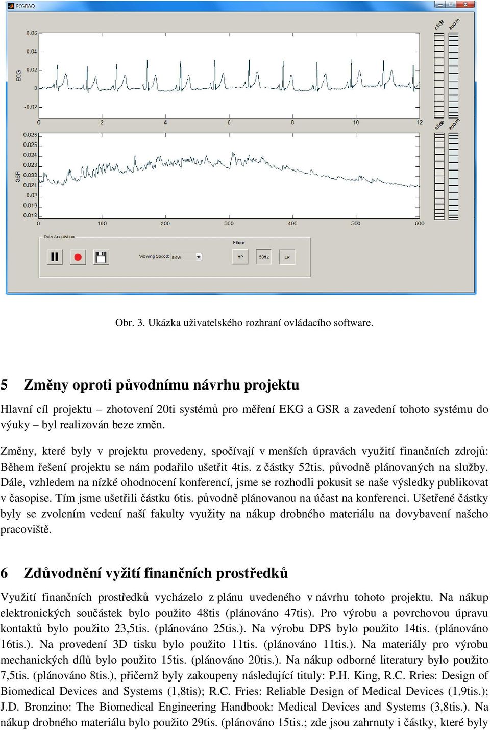 Změny, které byly v projektu provedeny, spočívají v menších úpravách využití finančních zdrojů: Během řešení projektu se nám podařilo ušetřit 4tis. z částky 52tis. původně plánovaných na služby.